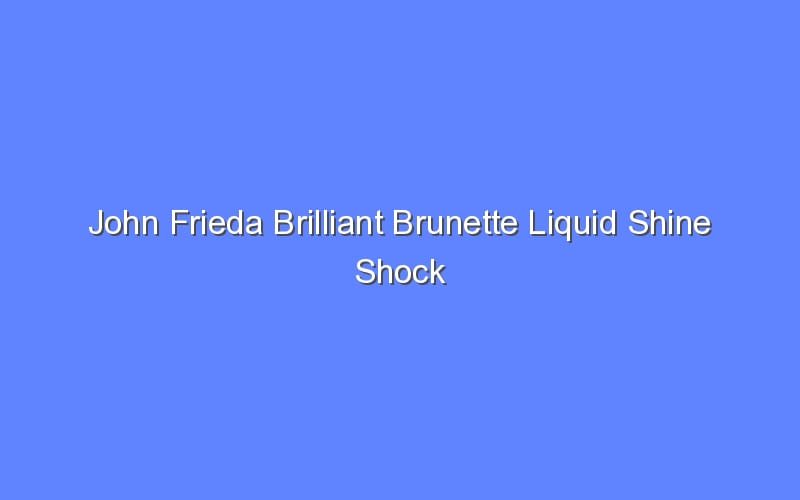 John Frieda Brilliant Brunette Liquid Shine Shock Perfecting Glosser