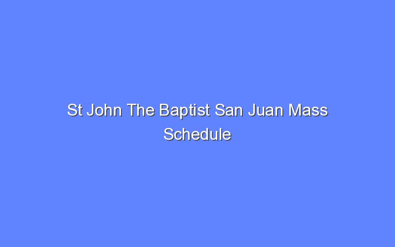 st john the baptist san juan mass schedule 13013