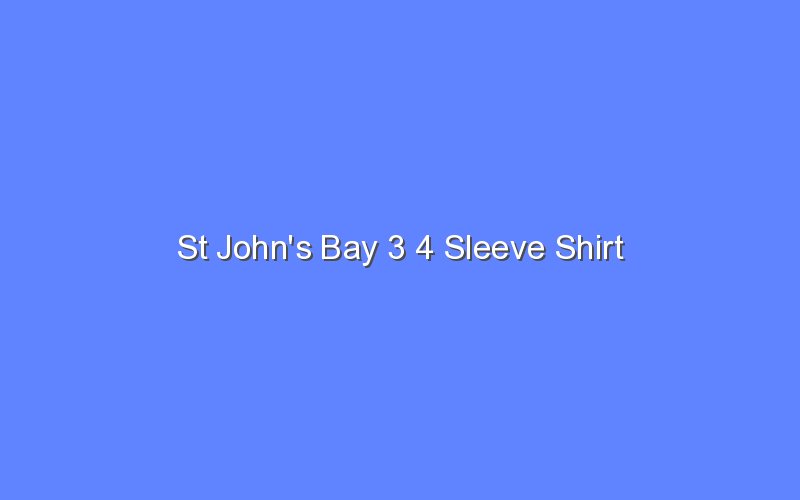 st johns bay 3 4 sleeve shirt 13039