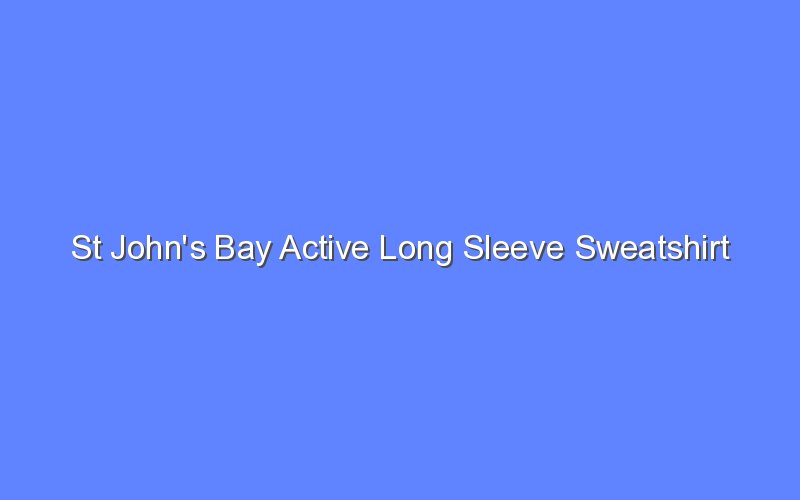 st johns bay active long sleeve sweatshirt 13041