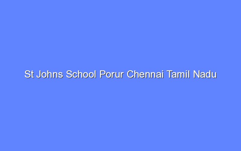 st johns school porur chennai tamil nadu 13132