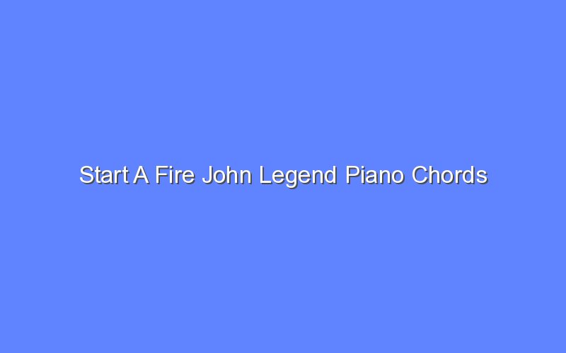 start a fire john legend piano chords 13138