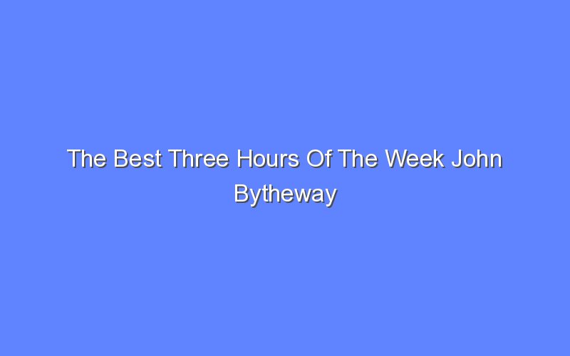 the best three hours of the week john bytheway