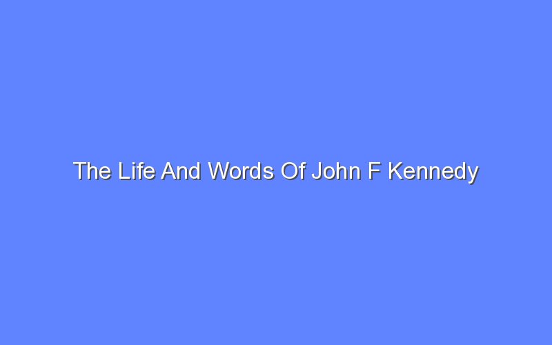 the life and words of john f kennedy 13196