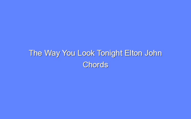 the way you look tonight elton john chords 13220