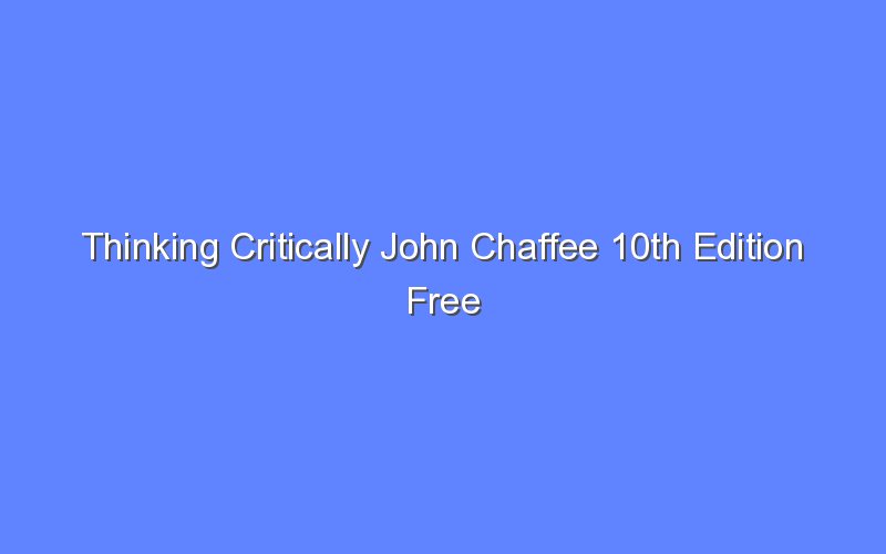thinking critically john chaffee 10th edition free 13228