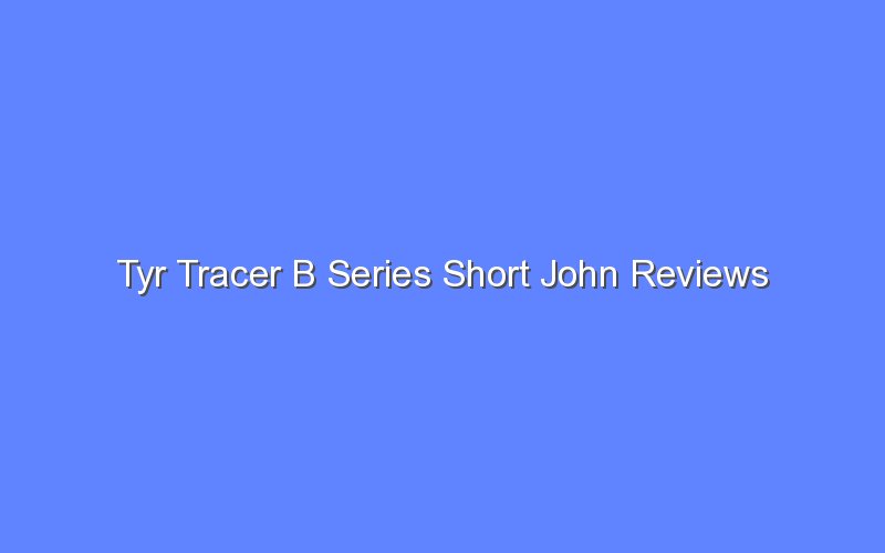 tyr tracer b series short john reviews 13396 1
