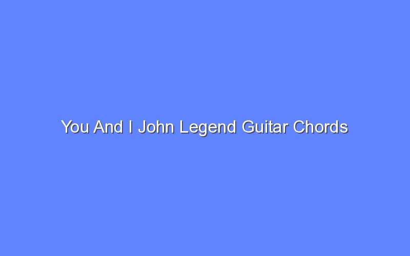 you and i john legend guitar chords 13564 1