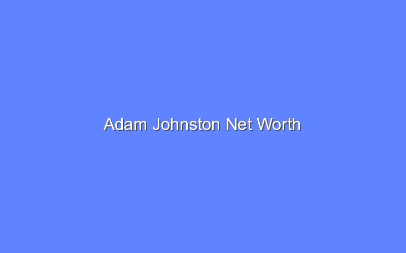 adam johnston net worth 14031 1