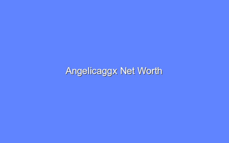 angelicaggx net worth 13671 1