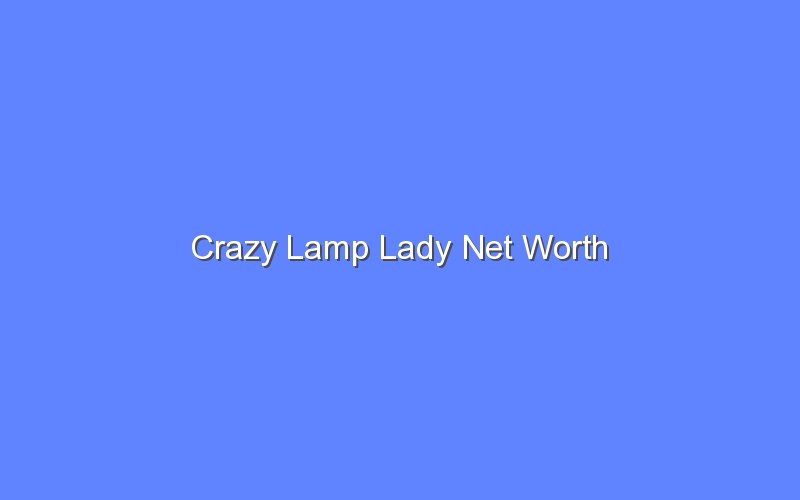 crazy lamp lady net worth 13825 1