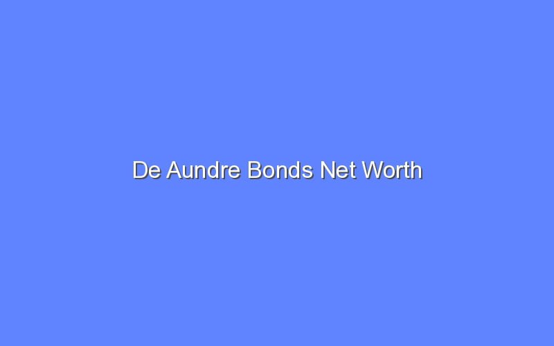 De Aundre Bonds Net Worth Bologny