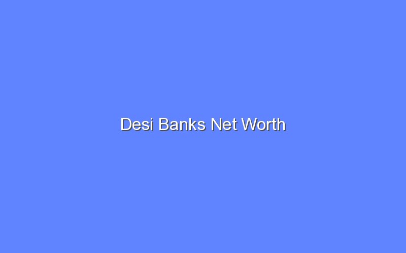 desi banks net worth 13679 1