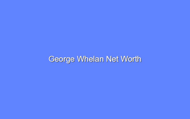 george whelan net worth 14835 1