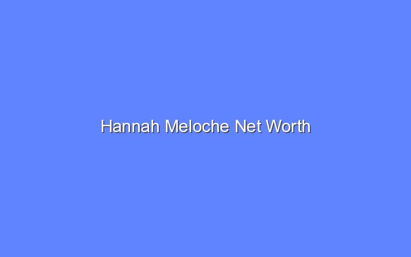 hannah meloche net worth 13744 1
