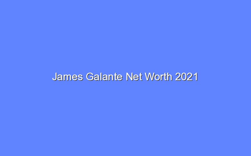 james galante net worth 2021 14900 1