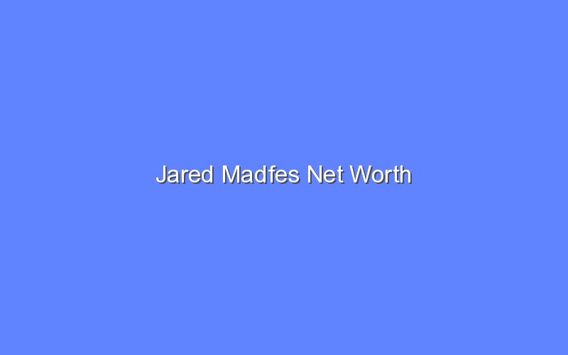 jared madfes net worth 14441 1