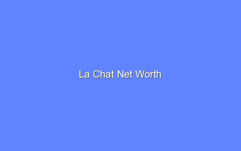la chat net worth 14491 1