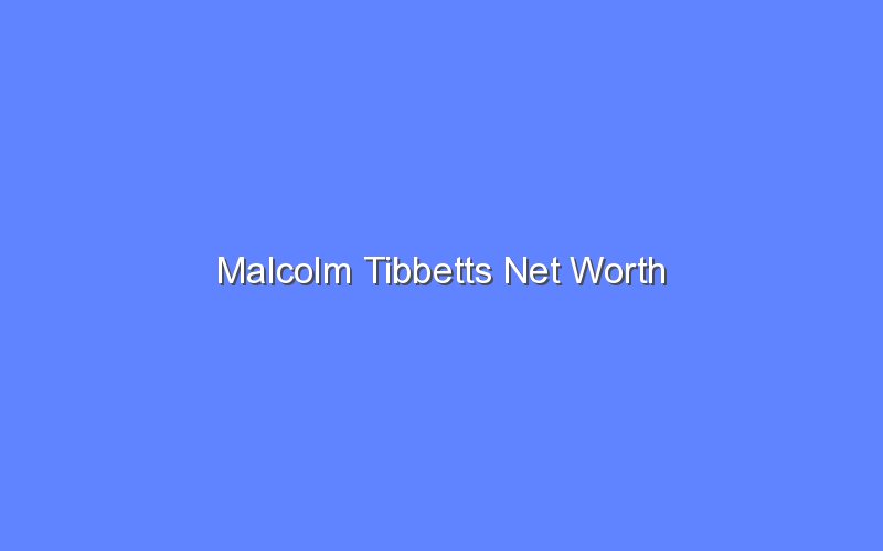 malcolm tibbetts net worth 13608 1