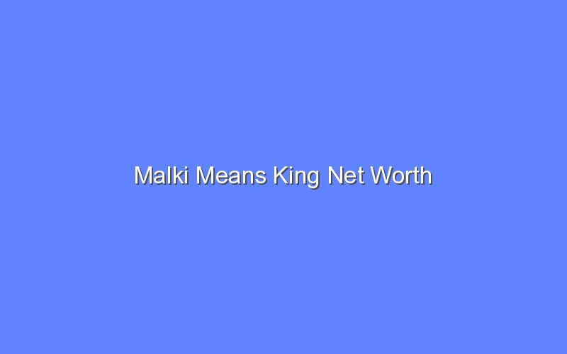 malki means king net worth 14225 1
