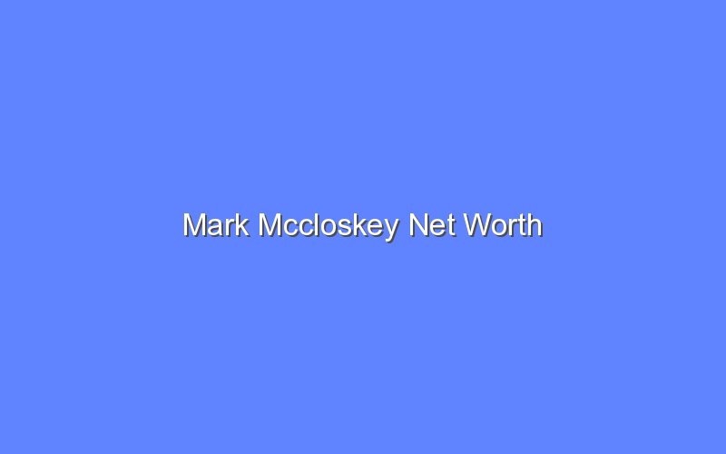 mark mccloskey net worth 14521 1