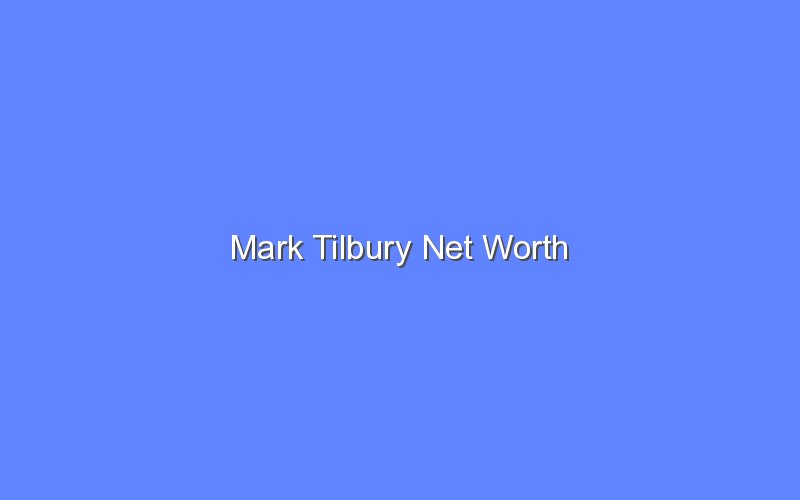 mark tilbury net worth 15062 1