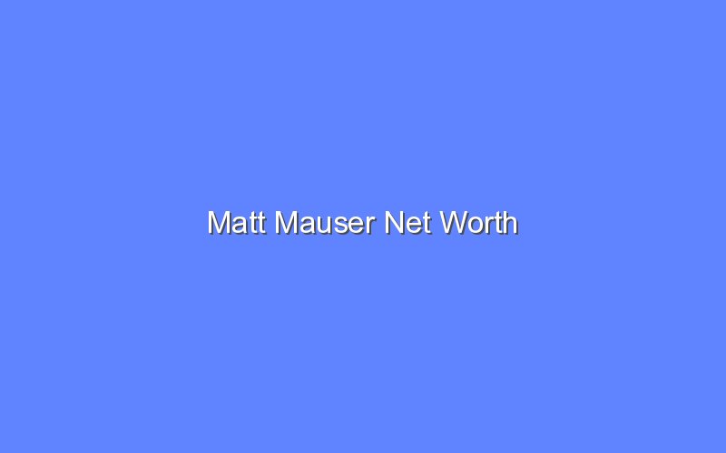 matt mauser net worth 14525 1