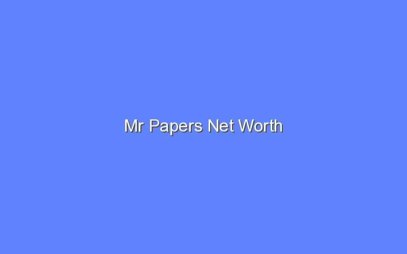 mr papers net worth 15124 1