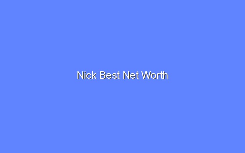 nick best net worth 13943 1