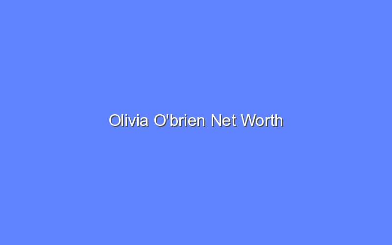 olivia obrien net worth 15163 1