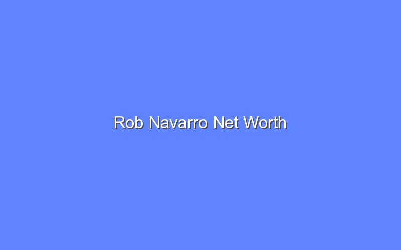 rob navarro net worth 13636 1