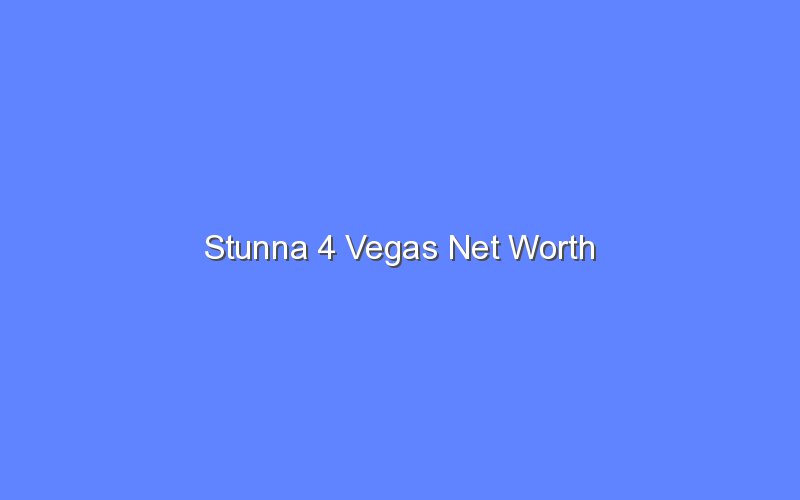 stunna 4 vegas net worth 13785 1