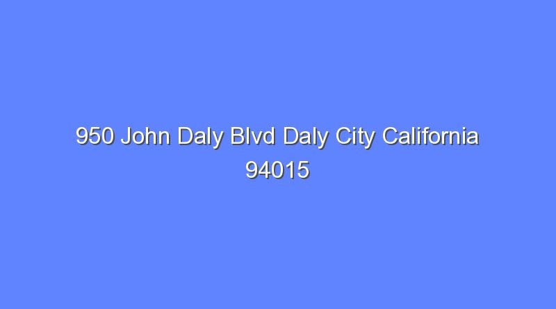 950 john daly blvd daly city california 94015 9344
