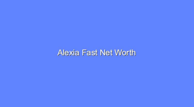 alexia fast net worth 19945