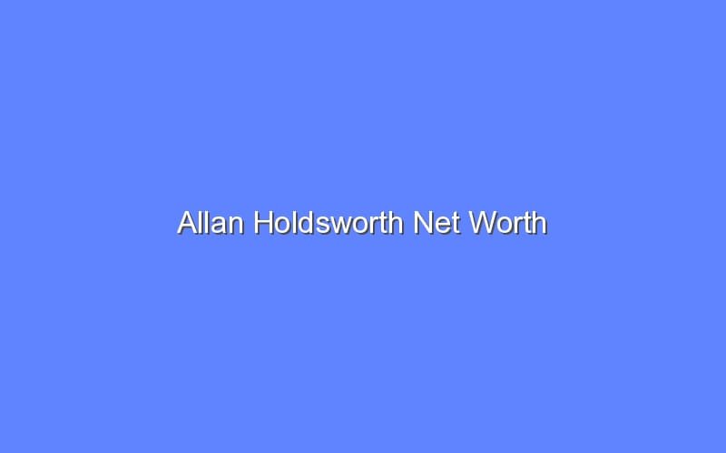 Allan Holdsworth Net Worth - Bologny