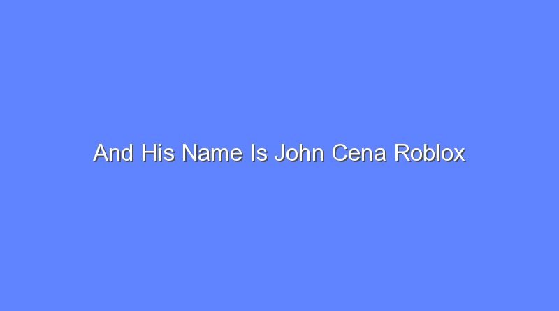 and his name is john cena roblox 7848