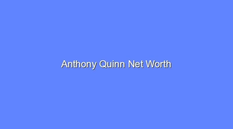 anthony quinn net worth 15648