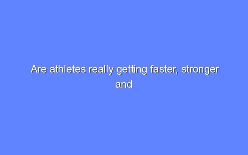 Are Athletes Really Getting Faster, Stronger And Taller? TED Lecture By ...