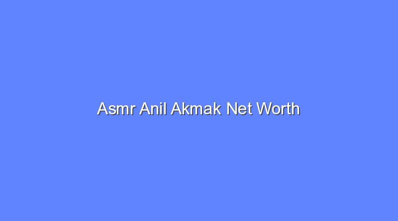 asmr anil akmak net worth 20057