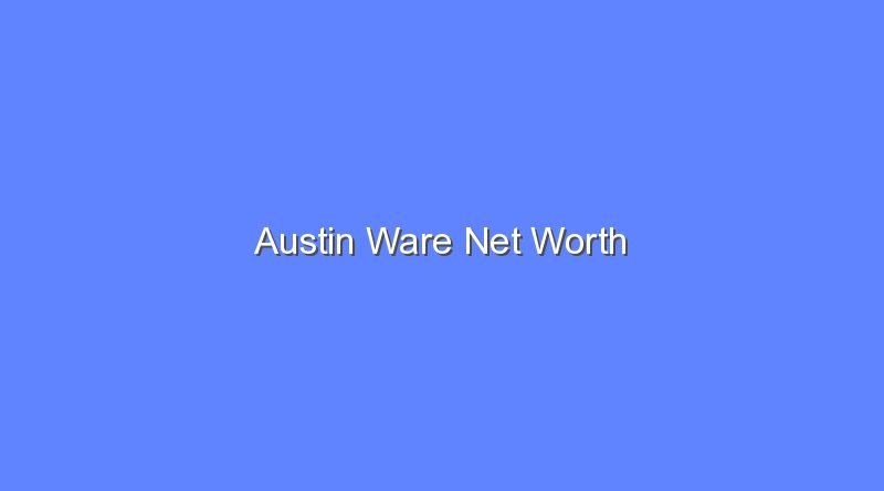 austin ware net worth 20067