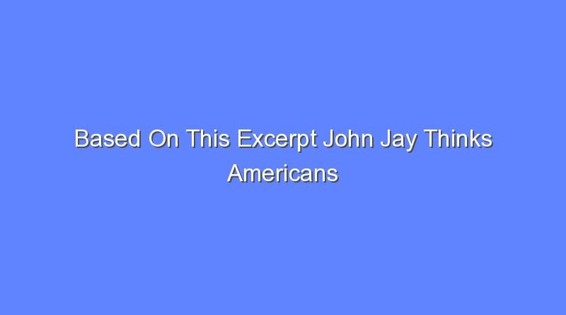 based on this excerpt john jay thinks americans are 7611
