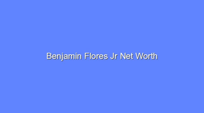 benjamin flores jr net worth 20129