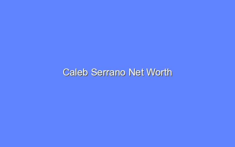 Caleb Serrano Net Worth Bologny