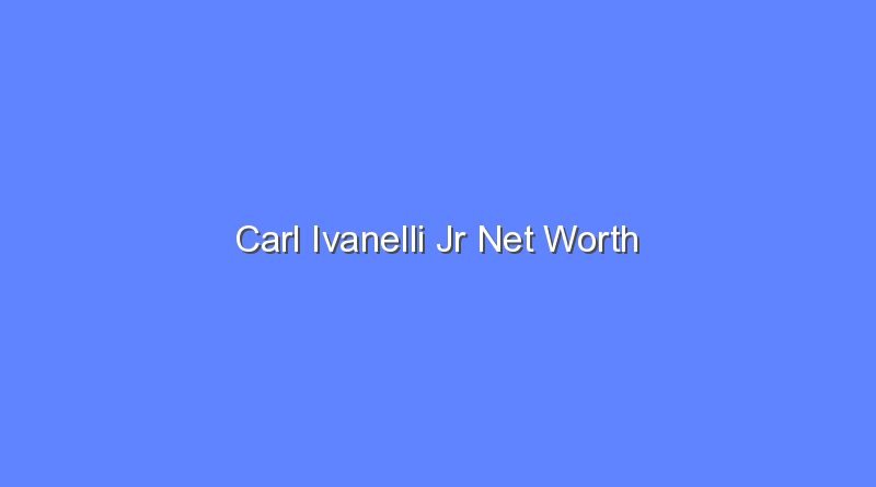 carl ivanelli jr net worth 15689