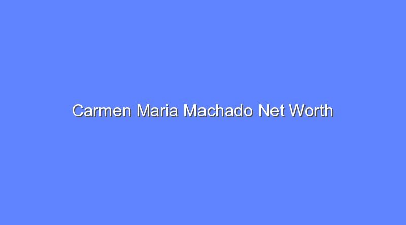 carmen maria machado net worth 20255