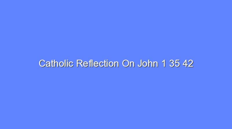 catholic reflection on john 1 35 42 11363