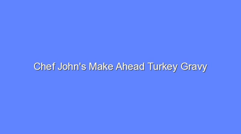 chef johns make ahead turkey gravy 7613