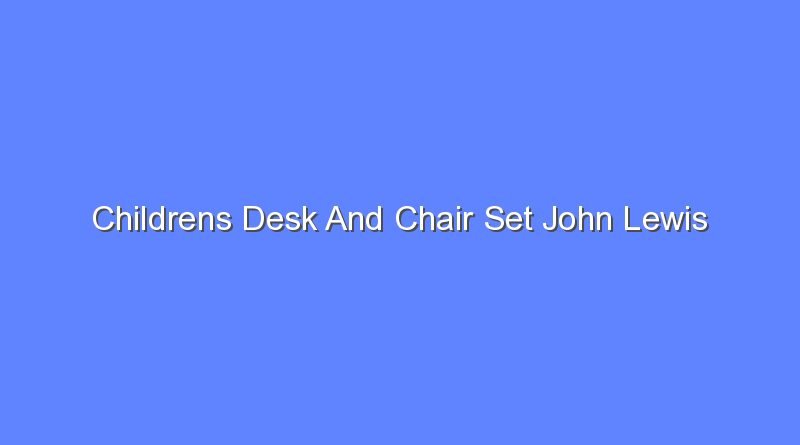 childrens desk and chair set john lewis 11382