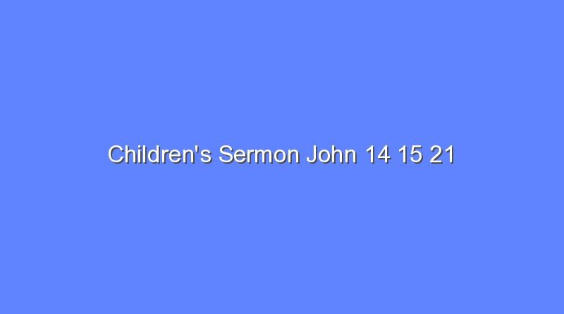 childrens sermon john 14 15 21 11376