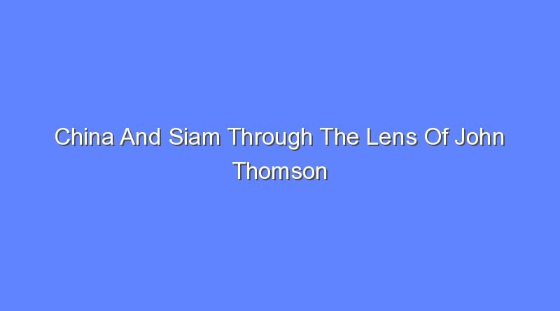 china and siam through the lens of john thomson 11352